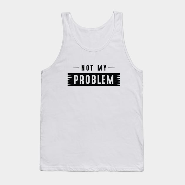 Not My Problem Tank Top by LuckyFoxDesigns